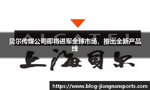 贝尔传媒公司即将进军全球市场，推出全新产品线