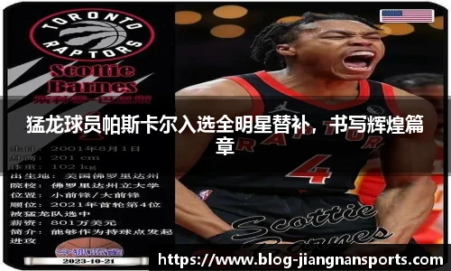 猛龙球员帕斯卡尔入选全明星替补，书写辉煌篇章