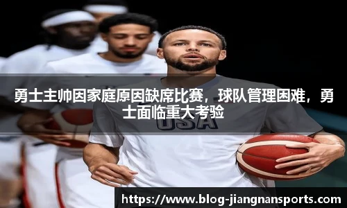 勇士主帅因家庭原因缺席比赛，球队管理困难，勇士面临重大考验