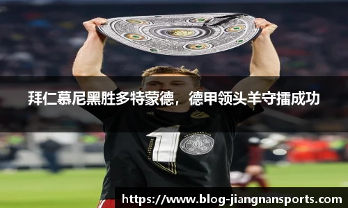 拜仁慕尼黑胜多特蒙德，德甲领头羊守擂成功