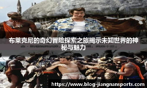 布莱克尼的奇幻冒险探索之旅揭示未知世界的神秘与魅力